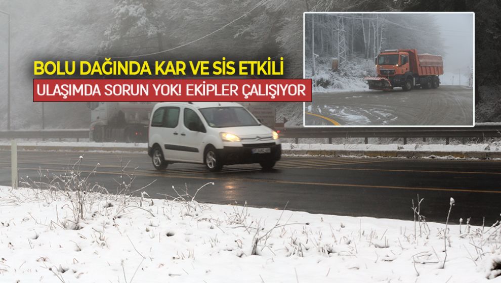 BOLU DAĞINDA KAR VE SİS ETKİLİ. ULAŞIMDA SORUN YOK!