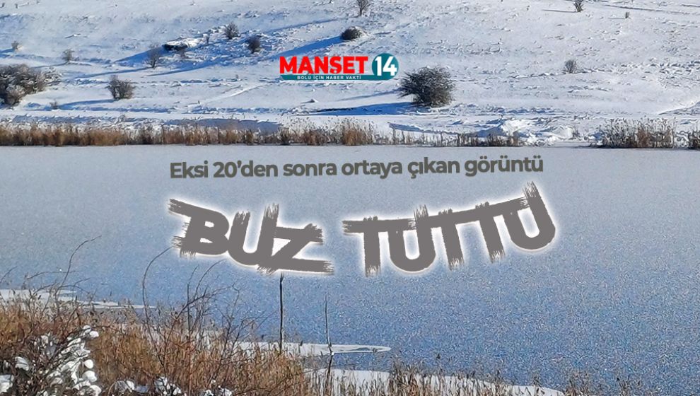 EKSİ 20'Yİ GÖREN GEREDE'DE GÖL BUZ TUTTU