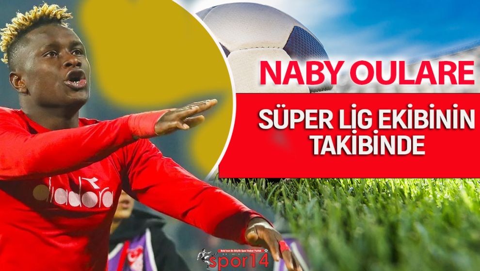 NABY OULARE SÜPER LİG EKİBİNİN TAKİBİNDE