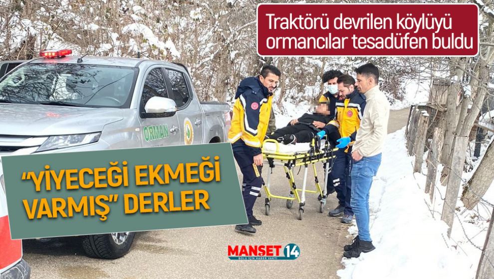 ORMANCILAR HAYAT KURTARDI. TRAKTÖRÜN ALTINDA HAREKETSİZ YATIYORDU