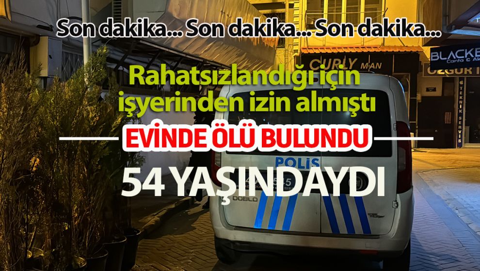 SON DAKİKA.. 54 YAŞINDAKİ ADAM EVİNDE ÖLÜ BULUNDU