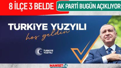 AK PARTİ'DE 8 İLÇE 3 BELDE AÇIKLANIYOR