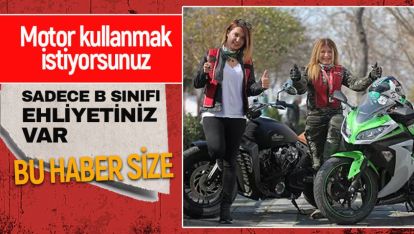 B SINIFI EHLİYETİN VAR, MOTOR KULLANMAK İSTİYORSUN