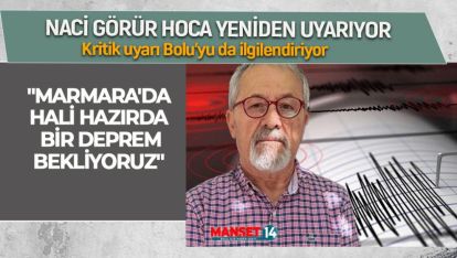 GÖRÜR "MARMARA'DA HALİ HAZIRDA BİR DEPREM BEKLİYORUZ"