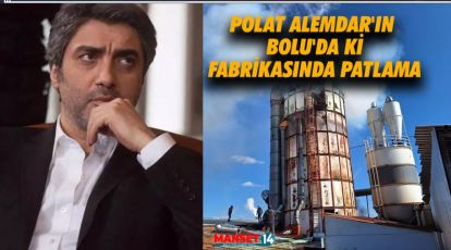 POLAT ALEMDAR'IN BOLU'DA Kİ FABRİKASINDA PATLAMA