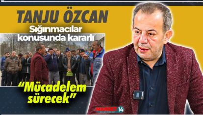 "SIĞINMACILAR İLE İLGİLİ MÜCADELEM SÜRECEK"