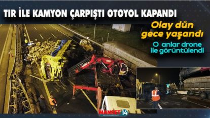 TIR İLE KAMYON ÇARPIŞTI OTOYOL KAPANDI