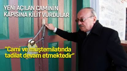 YENİ AÇILAN CAMİNİN KAPISINA KİLİT VURDULAR