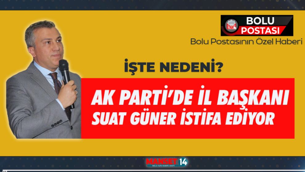 AK PARTİ'DE İL BAŞKANI SUAT GÜNER İSTİFA EDİYOR