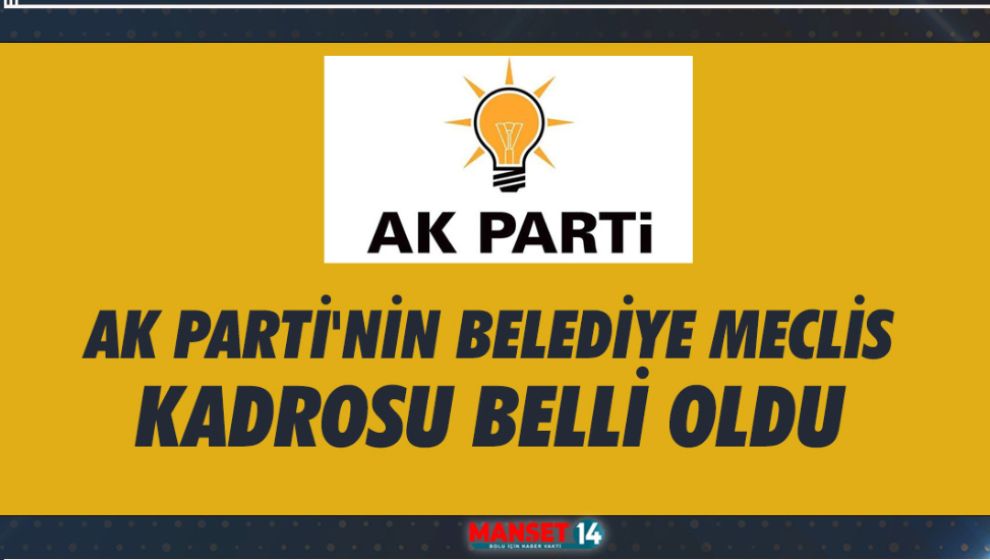 AK PARTİ'NİN BELEDİYE MECLİS KADROSU BELLİ OLDU