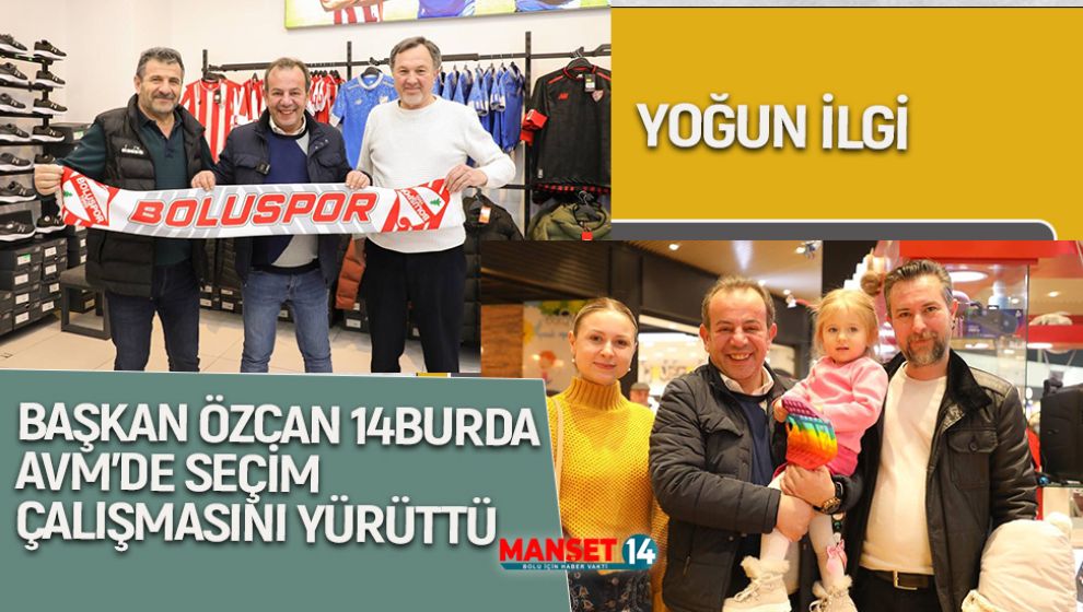 BAŞKAN ÖZCAN SEÇİM ÇALIŞMASINI 14BURDA AVM'DE  SÜRDÜRDÜ