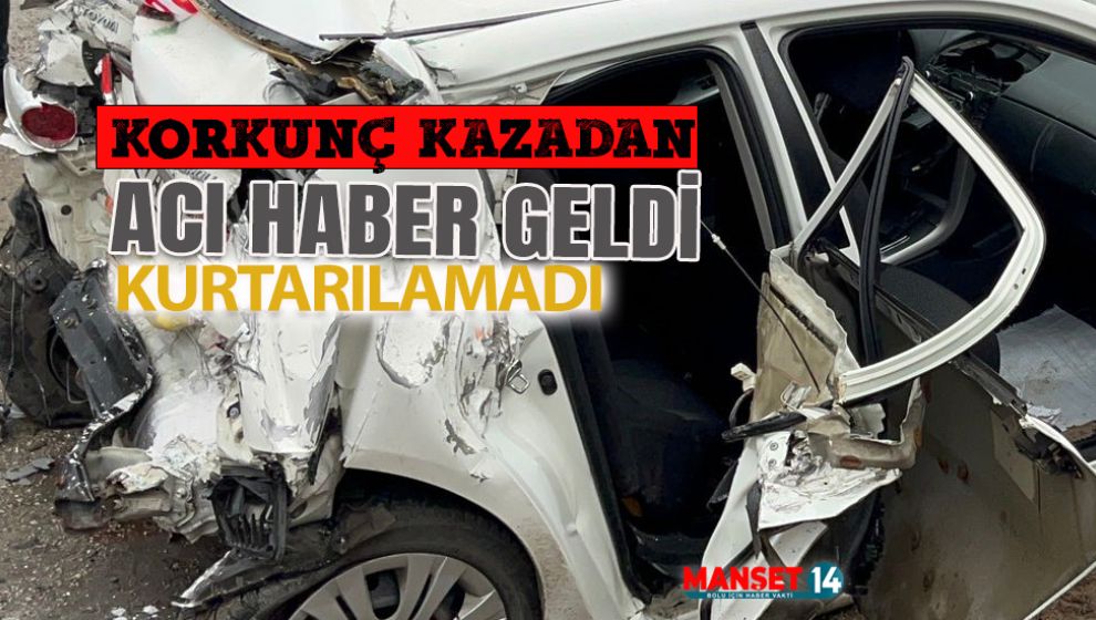 BOLU'DA Kİ O KORKUNÇ KAZADAN ACI HABER GELDİ