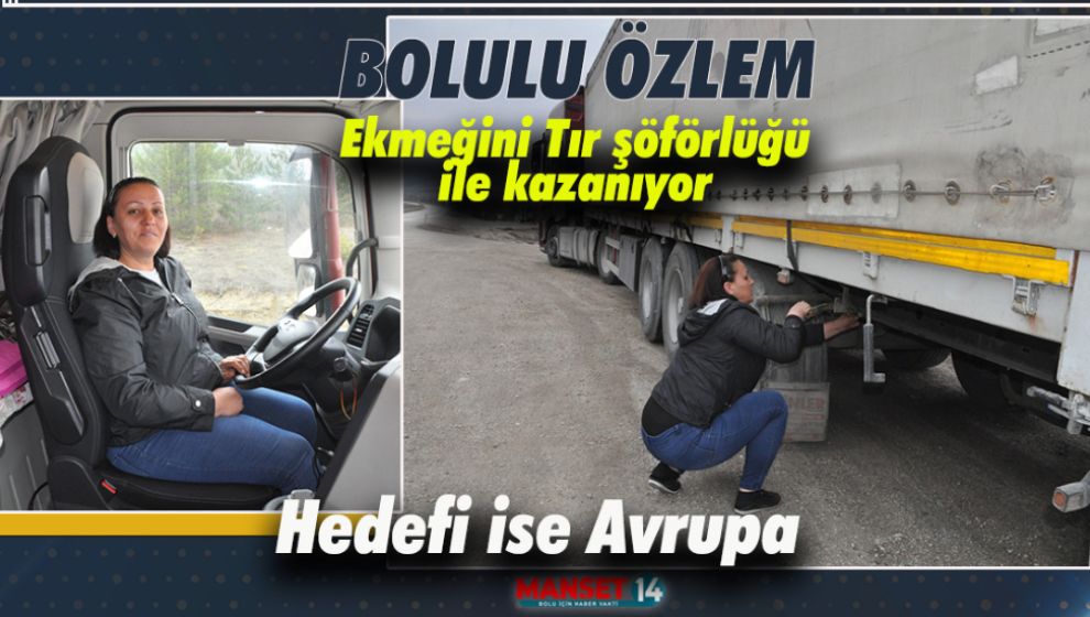 BOLULU ÖZLEM'İN HEDEFİ TIRLA AVRUPAYA GİTMEK