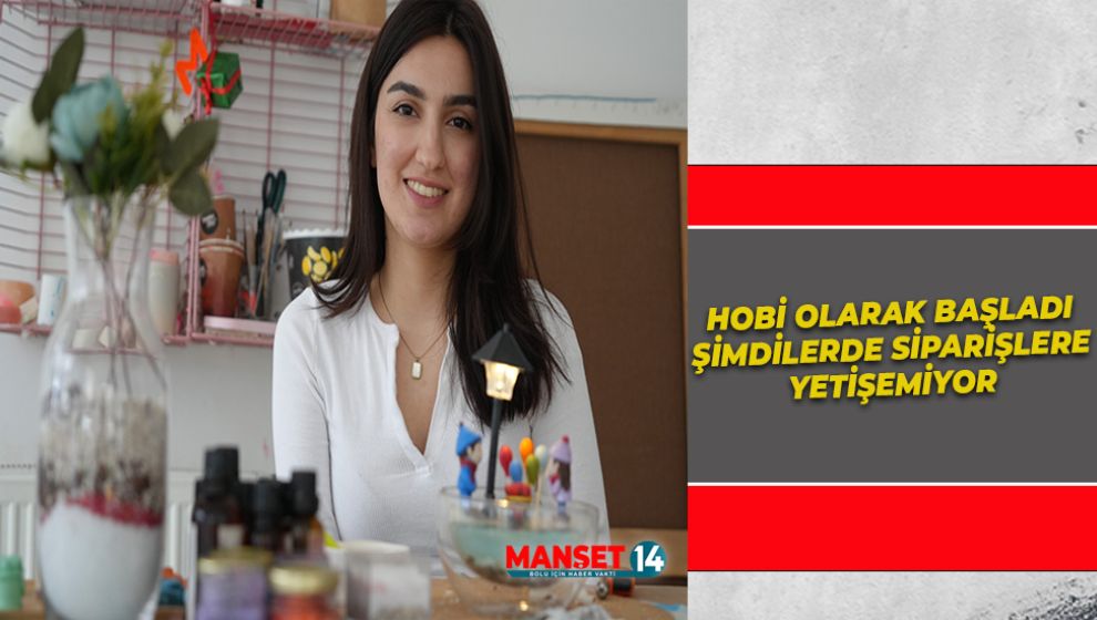 HOBİ OLARAK BAŞLADI ŞİMDİLERDE SİPARİŞLERE YETİŞEMİYOR