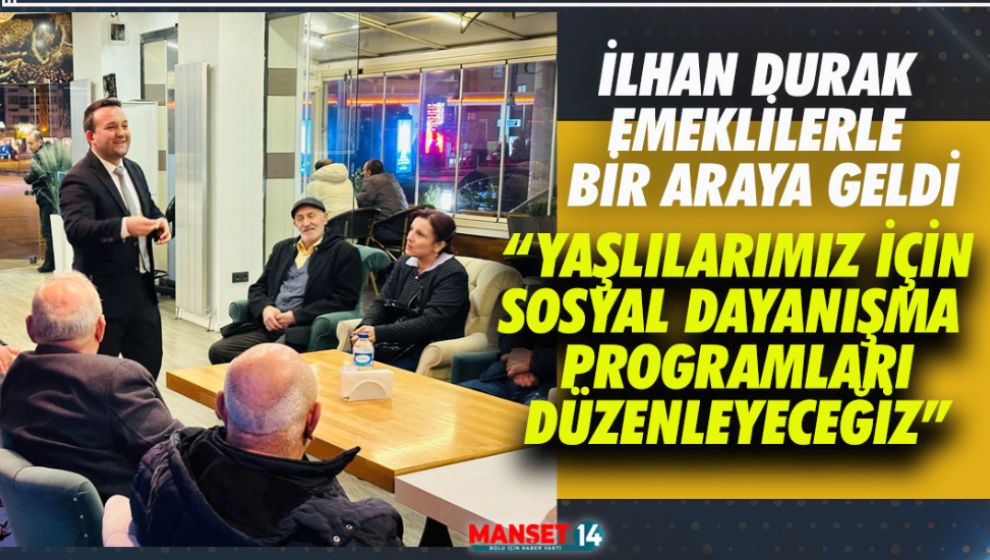 İLHAN DURAK EMEKLİLERLE BİR ARAYA GELDİ