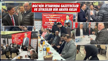 BGC'NİN İFTARINDA GAZETECİLER VE SİYASİLER BİR ARAYA GELDİ