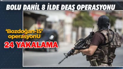 BOLU DAHİL 8 İLDE DEAŞ OPERASYONU