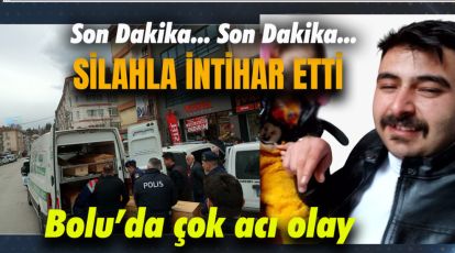 BOLU'DA ÇOK ACI OLAY.. SİLAHLA İNTİHAR ETTİ