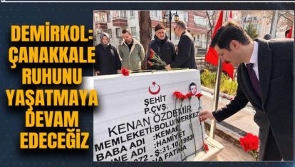 DEMİRKOL "ÇANAKKALE RUHUNU YAŞATMAYA DEVAM EDECEĞİZ"