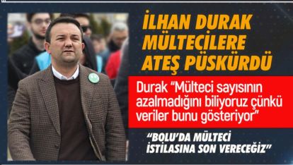 DURAK; “BOLU'DA MÜLTECİ İSTİLASINA SON VERECEĞİZ”