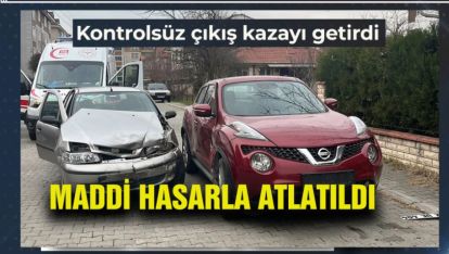 KONTROLSÜZ ÇIKIŞ KAZAYI GETİRDİ