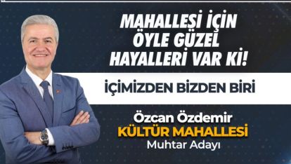 ÖZDEMİR'İN KÜLTÜR MAHALLESİ İÇİN ÖYLE GÜZEL HAYALLERİ VAR Kİ!