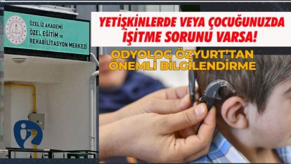 YETİŞKİNLERDE VE ÇOCUĞUNUZDA İŞİTME SORUNU VARSA!