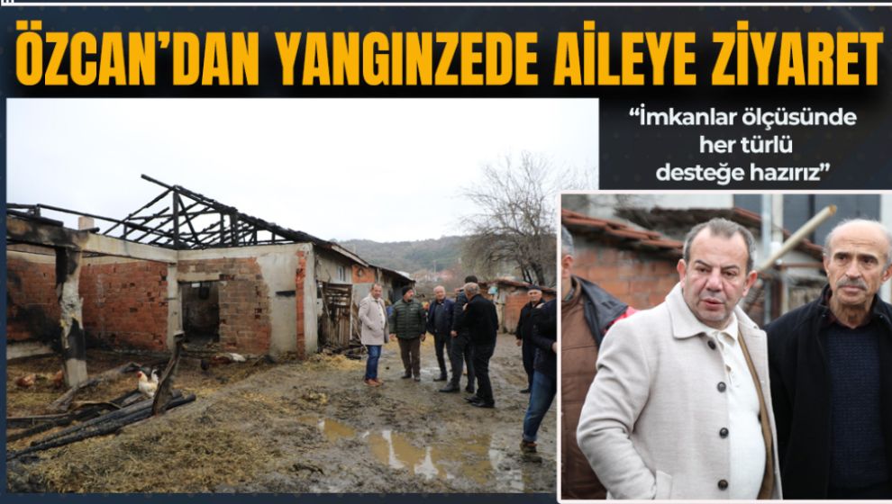 BAŞKAN ÖZCAN’DAN YANGINZEDE AİLEYE GEÇMİŞ OLSUN ZİYARETİ