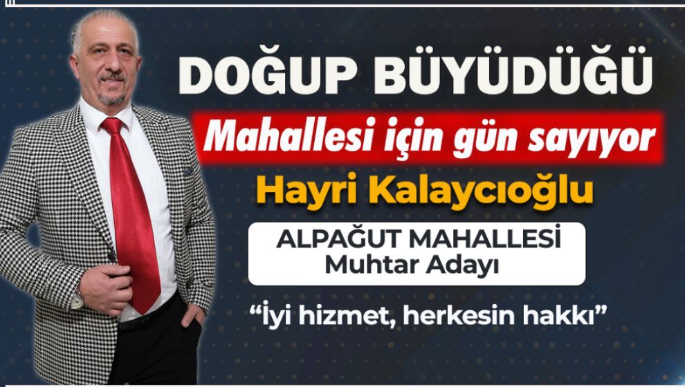 DOĞDUĞU BÜYÜDÜĞÜ MAHALLESİNE HİZMET İÇİN GÜN SAYIYOR