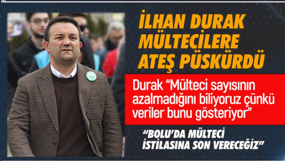 DURAK; “BOLU’DA MÜLTECİ İSTİLASINA SON VERECEĞİZ”