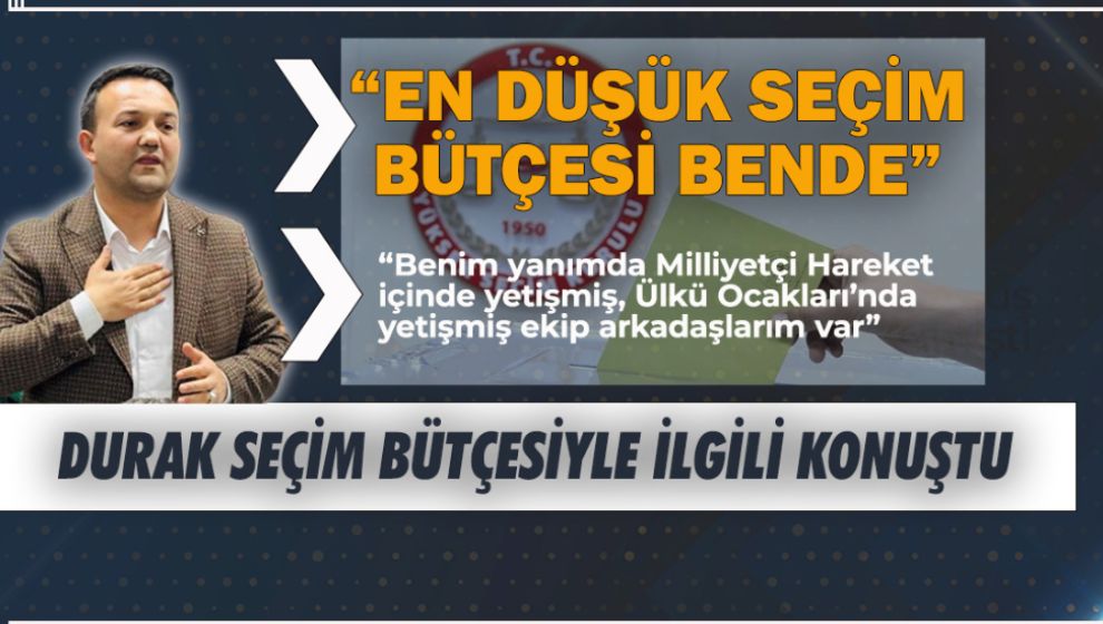 DURAK SEÇİM BÜTÇESİ İLE İLGİLİ DEDİKODULARA NOKTAYI KOYDU