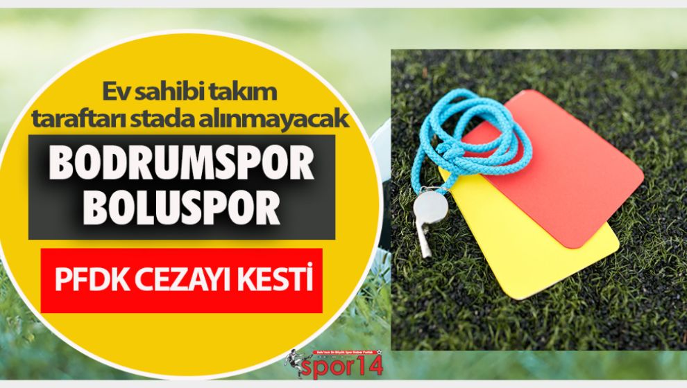 PFDK BODRUMSPOR'A CEZAYI KESTİ. BOLUSPOR MAÇI SEYİRCİSİZ