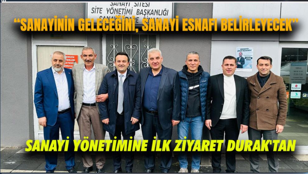 SANAYİ YÖNETİMİNE İLK ZİYARET DURAK'TAN