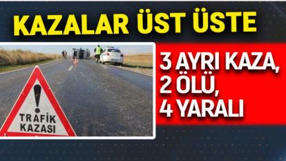 3 AYRI KAZA, 2 ÖLÜ, 4 YARALI