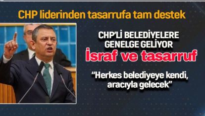 CHP LİDERİNDEN CHP'Lİ BELEDİYELERE TASARRUF GENELGESİ