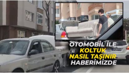 OTOMOBİL İLE KOLTUK NASIL TAŞINIR HABERİMİZDE