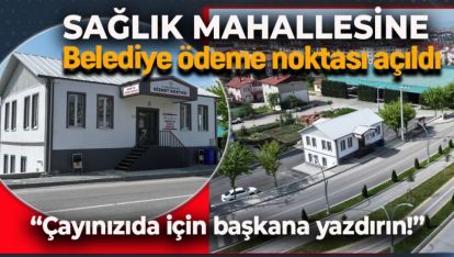 SAĞLIK MAHALLESİ HALKI ÖDEMELERİNİ ARTIK BURADA YAPABİLECEK