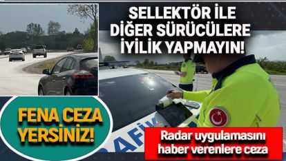 SELLEKTÖR İLE RADAR UYGULAMASINI HABER VERDİLER, FENA CEZA YEDİLER