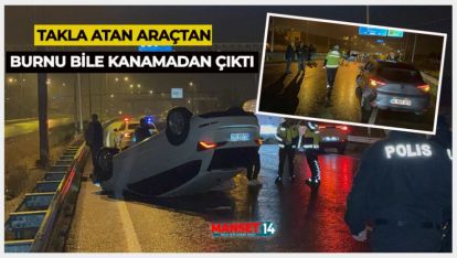 TAKLA ATAN OTOMOBİLDEN BURNU BİLE KANAMADAN ÇIKTI