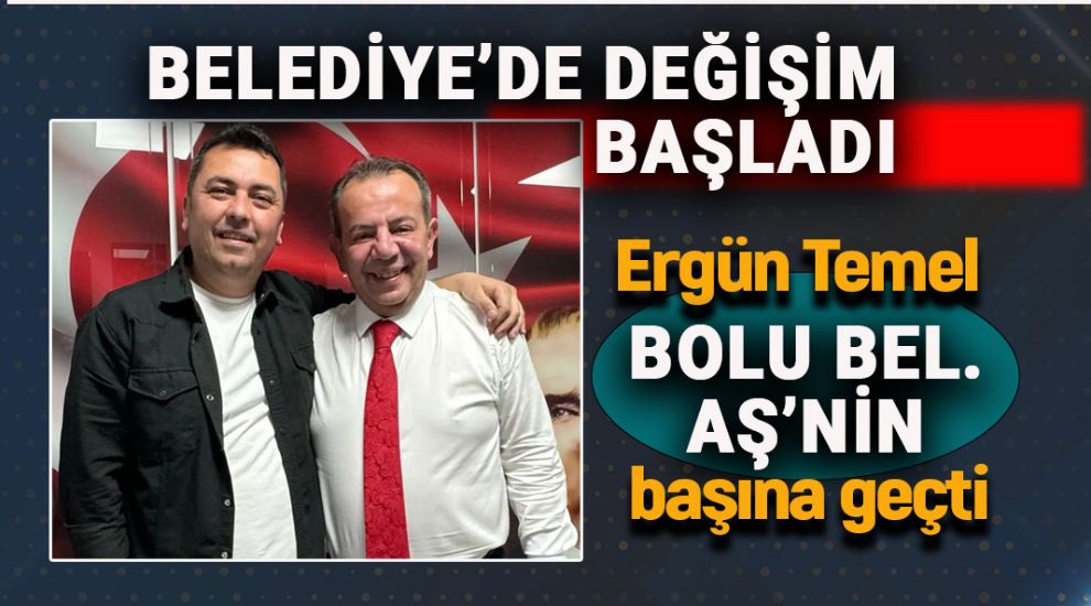 BELEDİYE'DE DEĞİŞİMLER BAŞLADI. TEMEL BOLU BEL. AŞ'DE