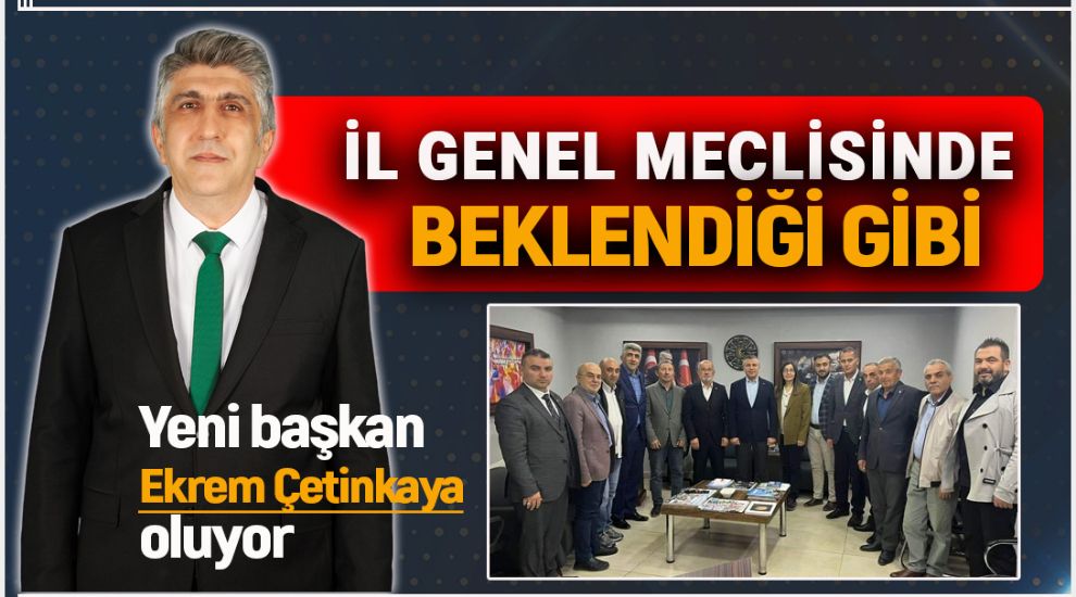 İL GENEL MECLİSİNDE YENİ BAŞKAN ÇETİNKAYA GİBİ...