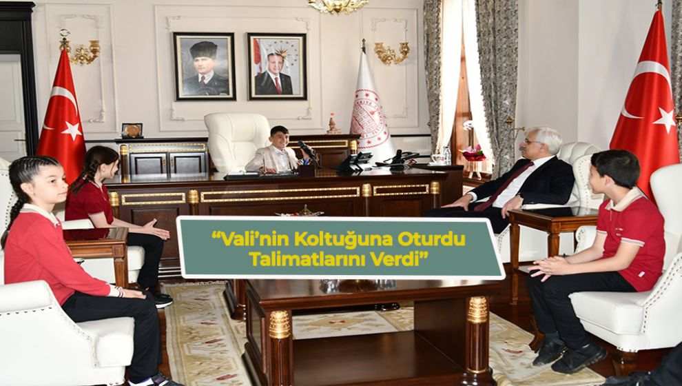 VALİ’NİN KOLTUĞUNA OTURDU TALİMATLARINI VERDİ