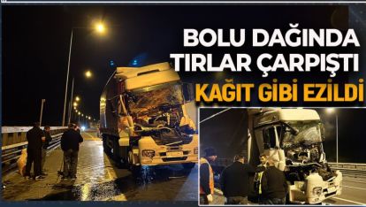 BOLU DAĞINDA İKİ TIR ÇARPIŞTI. BİRİ KAĞIT GİBİ EZİLDİ