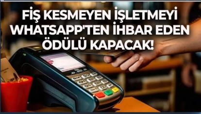 FİŞ KESMEYEN İŞLETMEYİ WHATSAPP'TAN İHBAR EDEN ÖDÜLÜ KAPACAK!