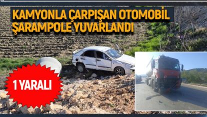 KAMYONLA ÇARPIŞAN OTOMOBİL ŞARAMPOLE YUVARLANDI