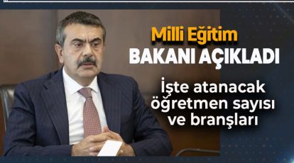 MİLLİ EĞİTİM BAKANI ATANACAK ÖĞRETMEN SAYISINI AÇIKLADI