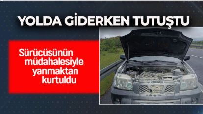 SEYİR HALİNDEYKEN TUTUŞAN ARACINI SÖNDÜRMEYİ BAŞARDI