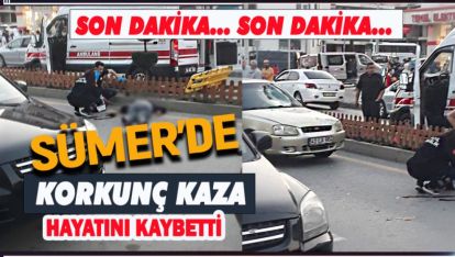 SON DAKİKA. SÜMER MAHALLESİNDE KAHREDEN KAZA: 1 KİŞİ ÖLDÜ