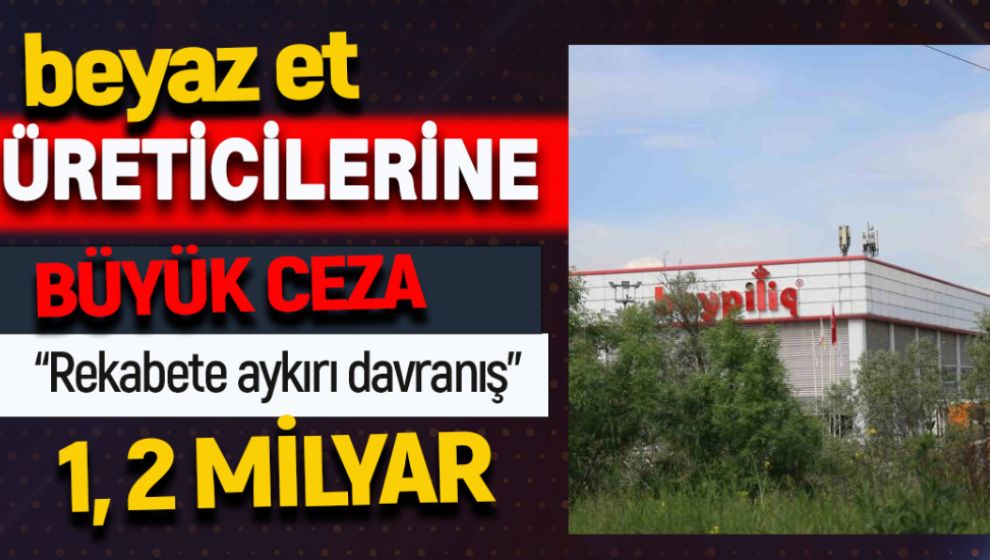 BEYAZ ET ÜRETİCİLERİNE BÜYÜK CEZA! 1,2 MİLYAR TL