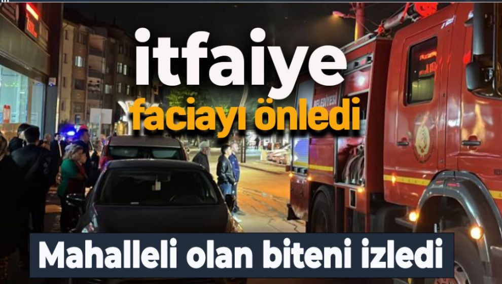 İTFAİYE FACİAYI SON DAKİKADA ÖNLEDİ